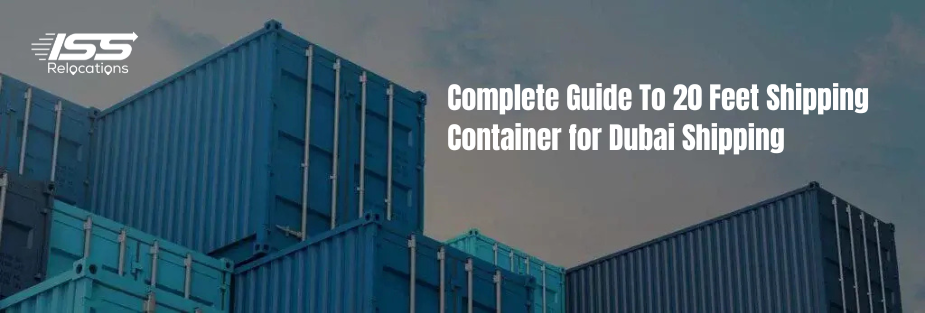 Complete Guide To 20 Feet Shipping Container for Dubai Shipping - ISS Relocations