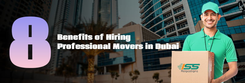 8 Benefits of Hiring Professional Movers in Dubai