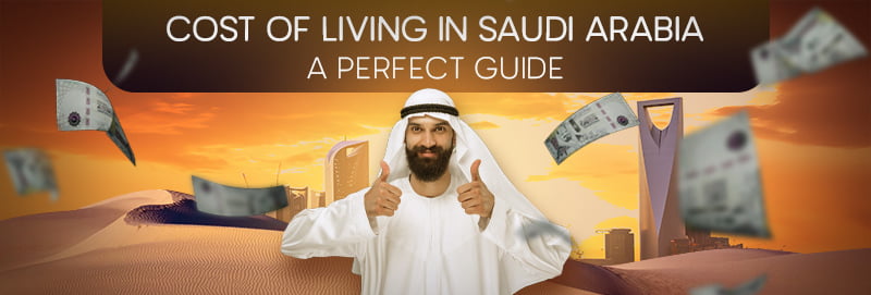 Cost of Living in Saudi Arabia - A Perfect Guide