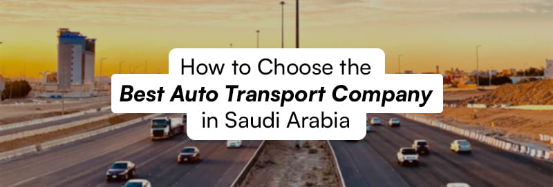 How to Choose the Best Auto Transport Company in Saudi Arabia