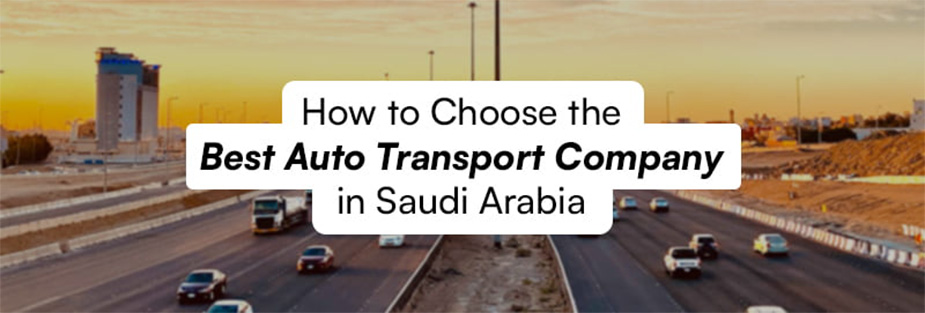 How to Choose the Best Auto Transport Company in Saudi Arabia - ISS Relocations