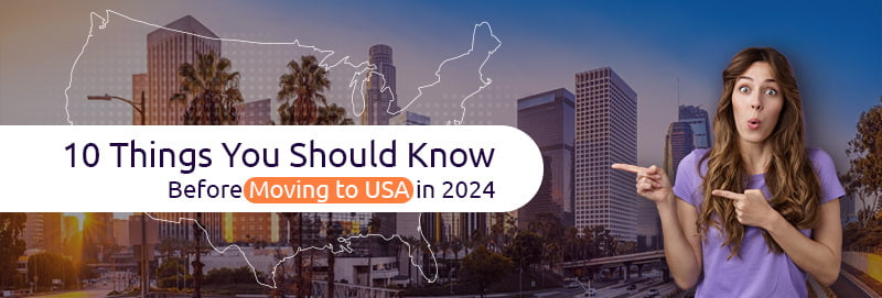 10 Things You Should Know Before Moving to USA in 2024