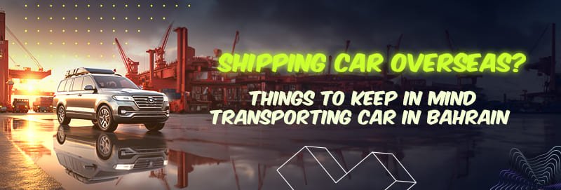15 Things to Keep in Mind When Transporting Car in Bahrain - ISS Relocations