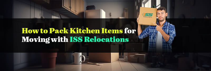 How to Pack Kitchen Items for Moving with ISS Relocations - ISS Relocations