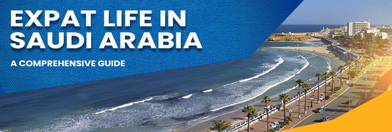 Expat Life in Saudi Arabia - A Comprehensive Guide