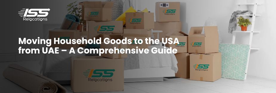 Moving Household Goods to the USA from UAE – A Comprehensive Guide - ISS Relocations