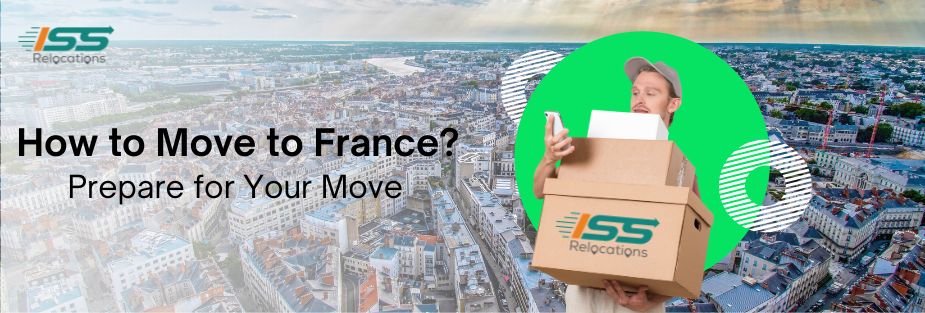 How to Move to France? Prepare for Your Move - ISS Relocations