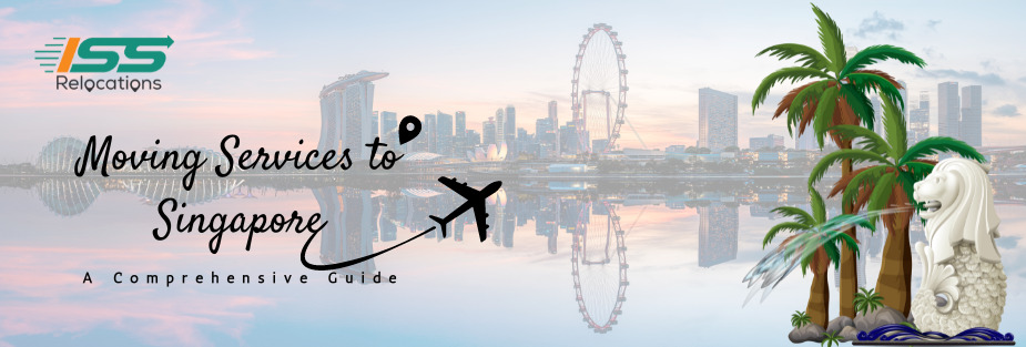 Moving Services to Singapore – A Comprehensive Guide 2024 - ISS Relocations