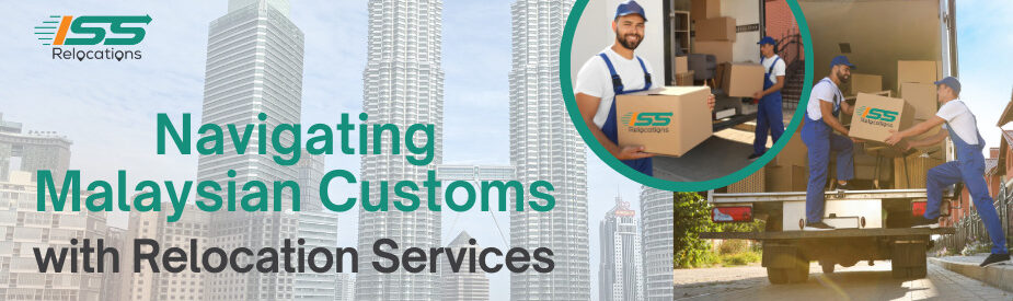 Navigating Malaysian Customs with Relocation Services - ISS Relocations