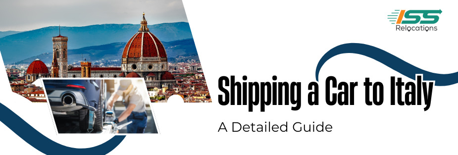 Shipping a Car to Italy – A Detailed Guide - ISS Relocations