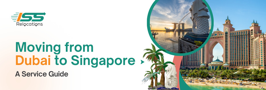 Moving From Dubai to Singapore – A Service Guide - ISS Relocations