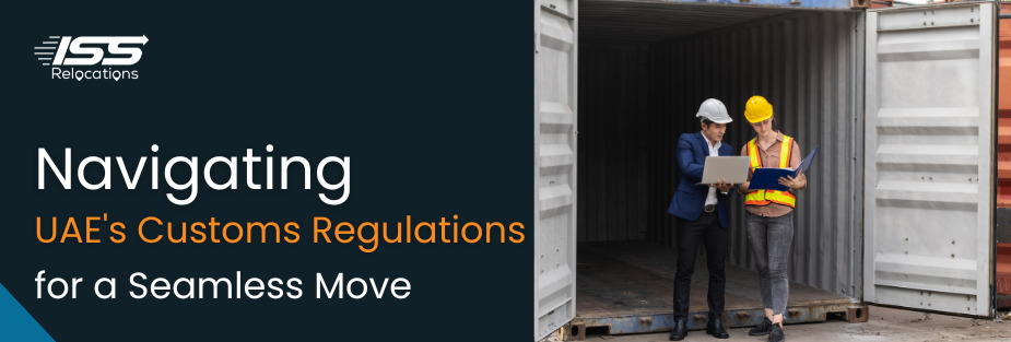 Navigating UAE Customs Regulations for a Seamless Move - ISS Relocations