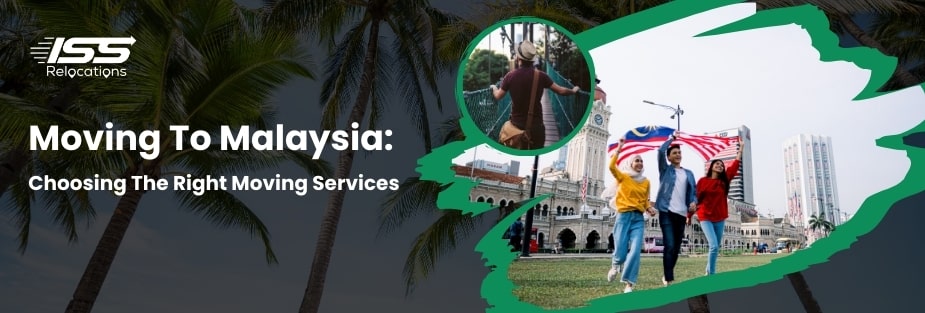 Move To Malaysia: Choosing The Right Moving Services - ISS Relocations
