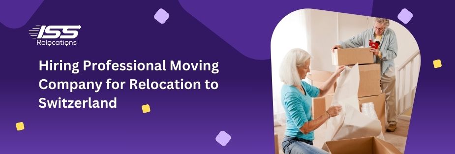 Hiring Professional Moving Company for Relocation to Switzerland - ISS Relocations
