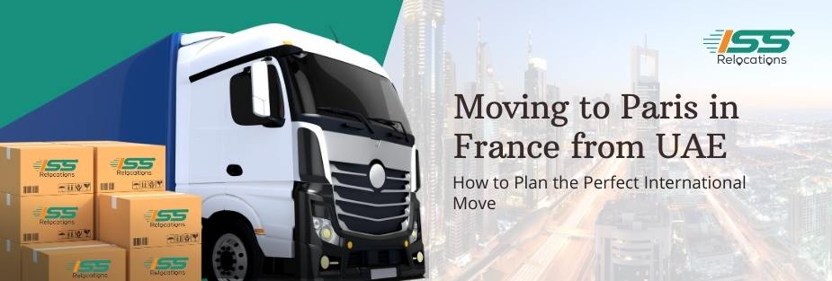Moving to Paris in France from UAE: How to Plan the Perfect International Move - ISS Relocations
