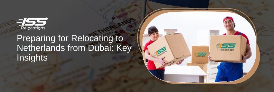 Preparing for Relocating to Netherlands from Dubai: Key Insights - ISS Relocations