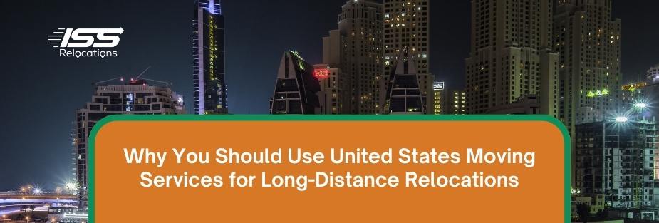 Why You Should Use United States Moving Services for Long-Distance Relocations - ISS Relocations