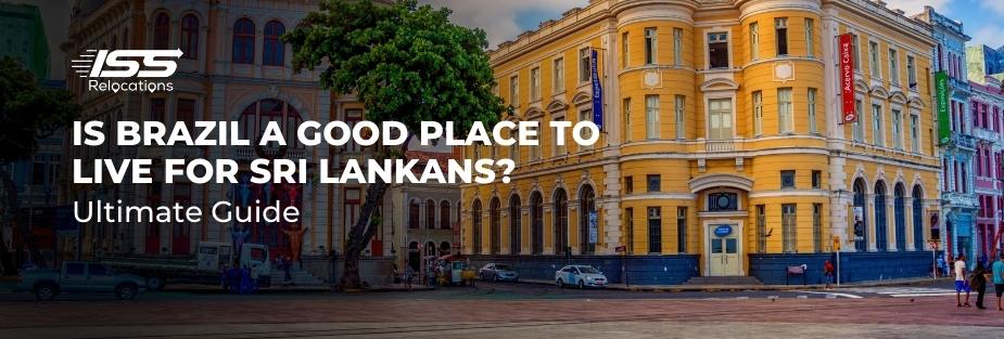 Is Brazil a Good Place to Live for Sri Lankans? Ultimate Guide - ISS Relocations