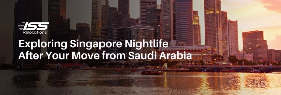 Exploring Singapore NightLife After Your Move from Saudi Arabia - ISS Relocations