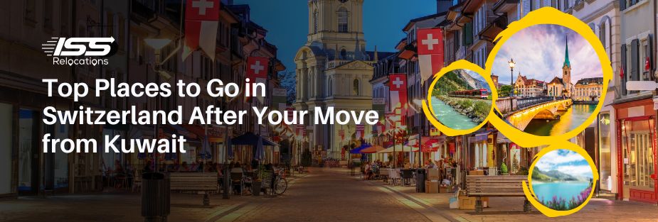 Top Places to Go in Switzerland After Your Move from Kuwait - ISS Relocations