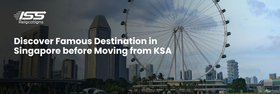 Discover Famous Destinations in Singapore before Moving from KSA - ISS Relocations