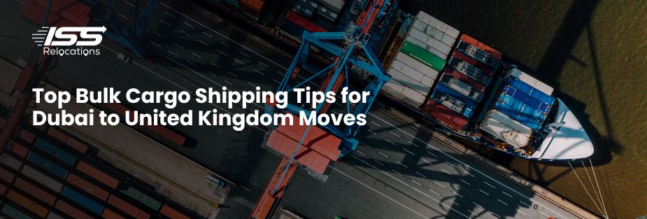 Top Bulk Cargo Shipping Tips for Dubai to United Kingdom Moves - ISS Relocations