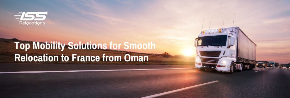 Top Mobility Solutions for Smooth Relocation to France from Oman - ISS Relocations