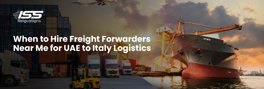 When to Hire Freight Forwarders Near Me for UAE to Italy Logistics - ISS Relocations