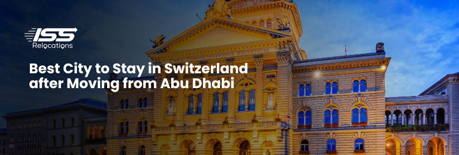 Best City to Stay in Switzerland after Moving from Abu Dhabi - ISS Relocations