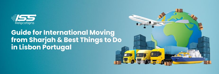 Guide for International Moving from Sharjah & Best Things to Do in Lisbon Portugal - ISS Relocations