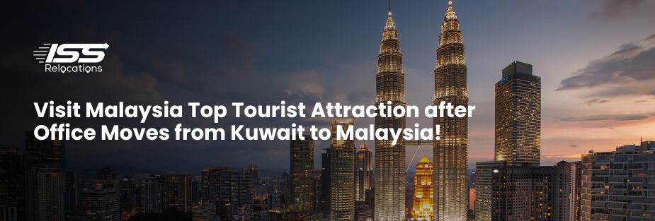 Visit Malaysia Top Tourist Attractions after Office Moves from Kuwait to Malaysia! - ISS Relocations