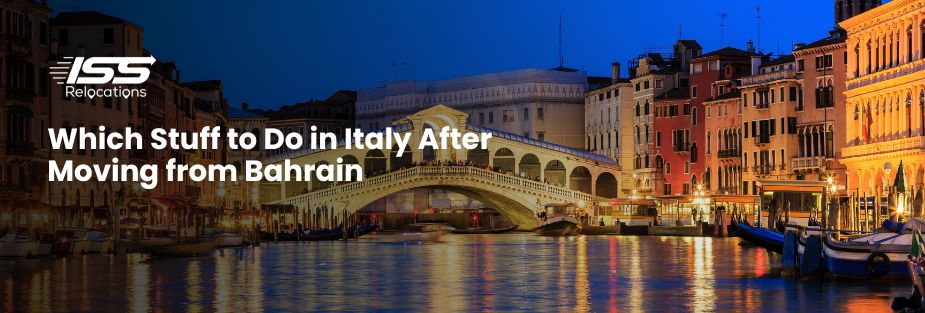 Which Stuff to Do in Italy After Moving from Bahrain - ISS Relocations