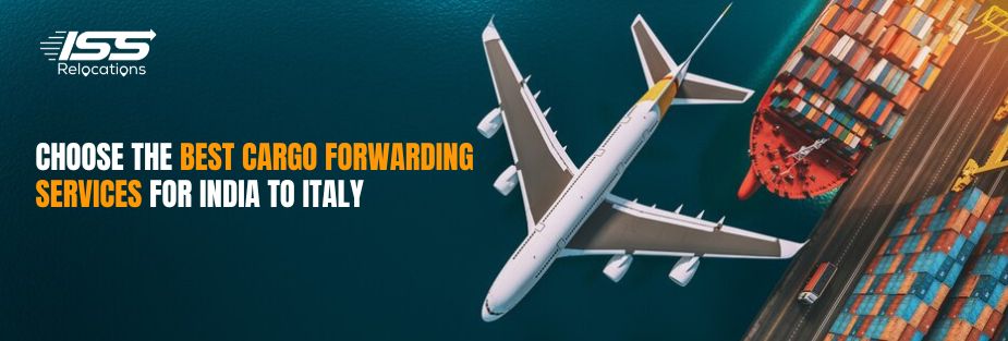 Choose the Best Cargo Forwarding Services for India to Italy - ISS Relocations