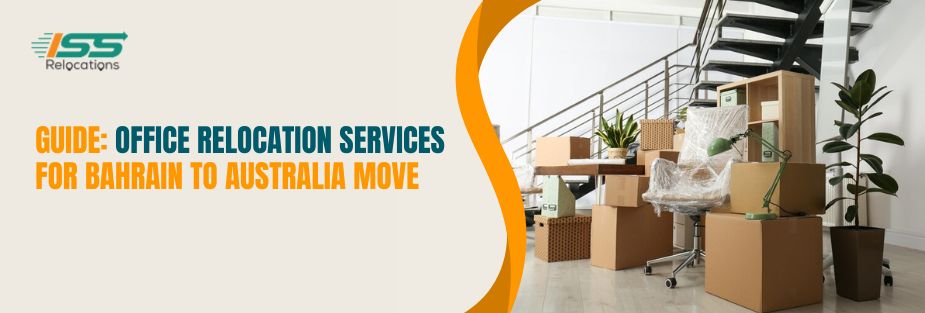 Guide: Office Relocation Services for Bahrain to Australia Move - ISS Relocations