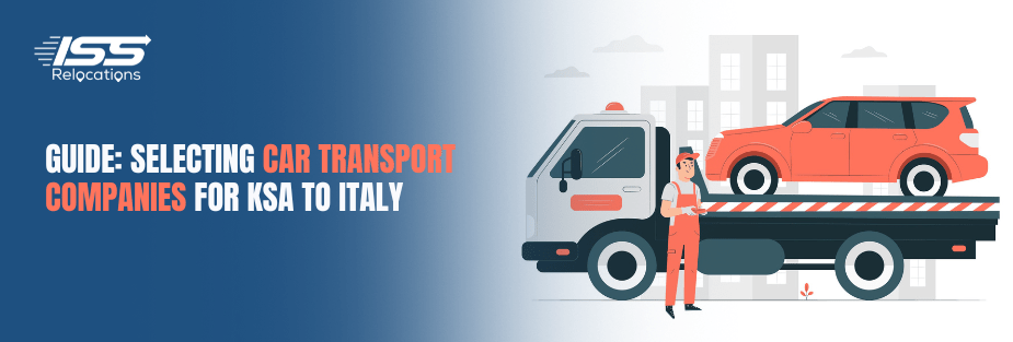 Guide: Selecting Car Transport Companies for KSA to Italy - ISS Relocations