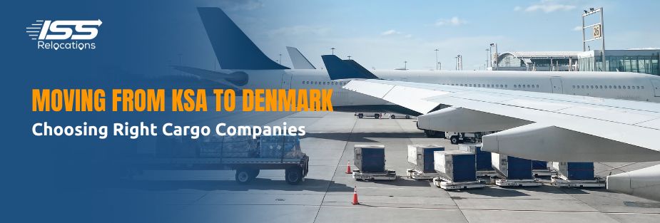 Moving from KSA to Denmark: Choosing Right Cargo Companies - ISS Relocations