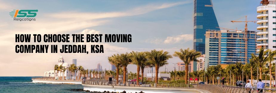 How to choose the best moving company in Jeddah, KSA - ISS Relocations