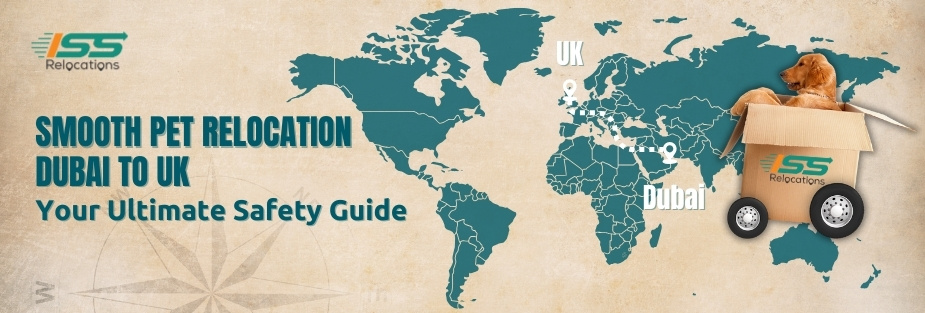 Smooth Pet Relocation Dubai to UK – Your Ultimate Safety Guide - ISS Relocations
