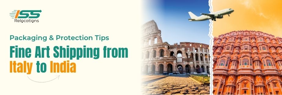 Fine Art Shipping from Italy to India_ Packaging and Protection Tips - ISS Relocations