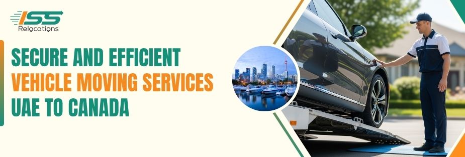Secure and Efficient Vehicle Moving Services UAE to Canada - ISS Relocations
