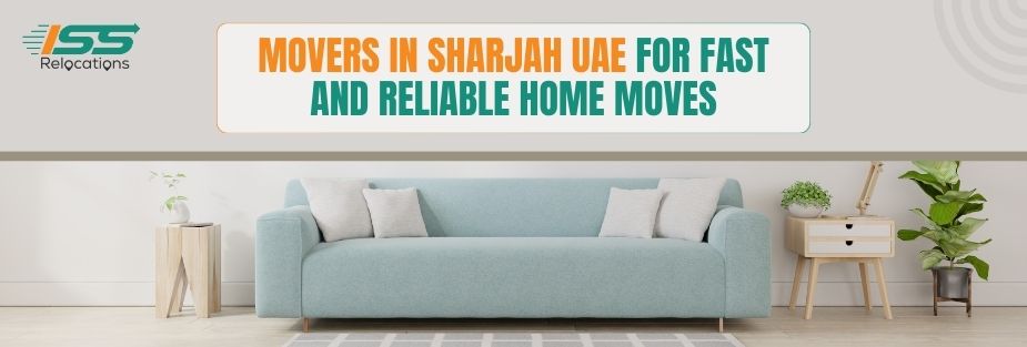 Movers in Sharjah UAE for Fast and Reliable Home Moves - ISS Relocations