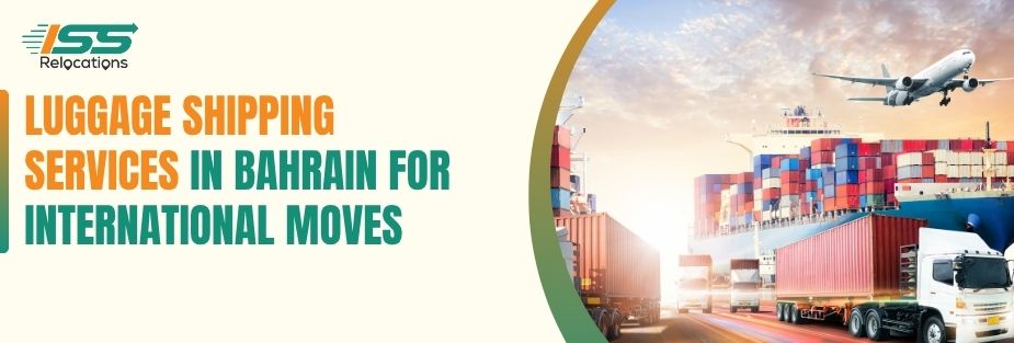 Luggage Shipping Services in Bahrain for International Moves - ISS Relocations