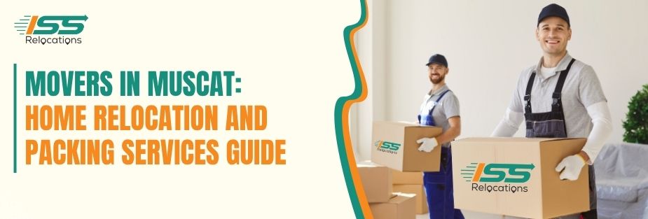 House Movers in Muscat: Home Relocation & Packing Guide - ISS Relocations
