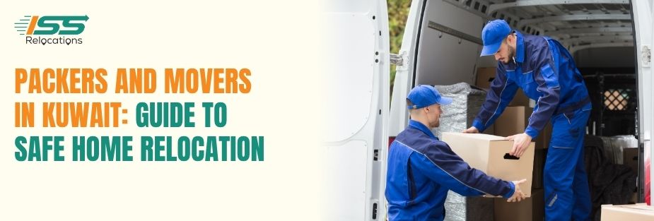 Packers and Movers in Kuwait: Guide to Safe Home Relocation - ISS Relocations