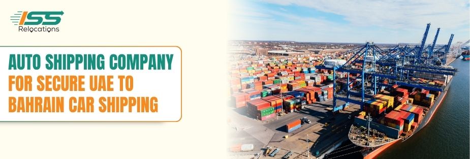 Auto Shipping Company for Secure UAE to Bahrain Car Shipping - ISS Relocations
