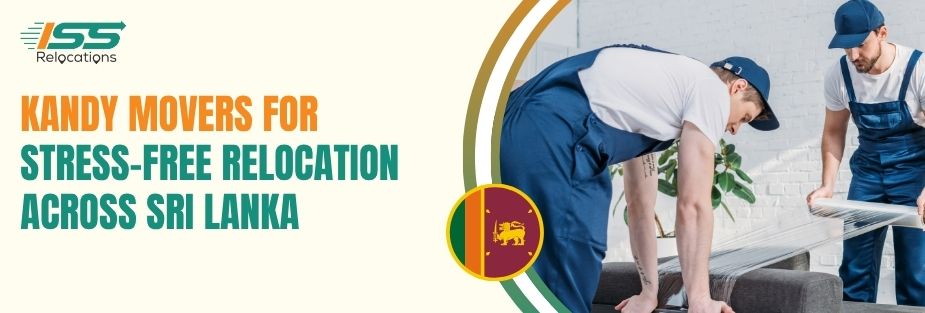 Kandy Movers for Stress-Free Relocation Across Sri Lanka - ISS Relocations