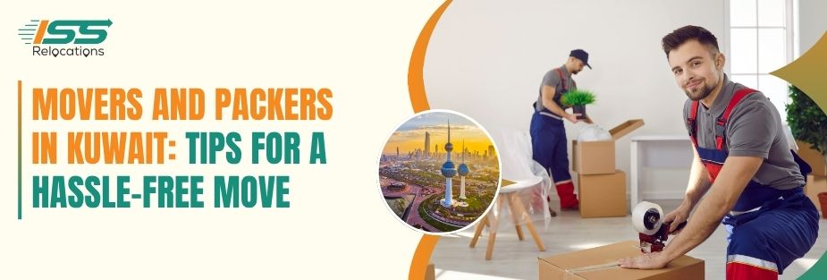 Movers and Packers in Kuwait: Tips for a Hassle-Free Move - ISS Relocations