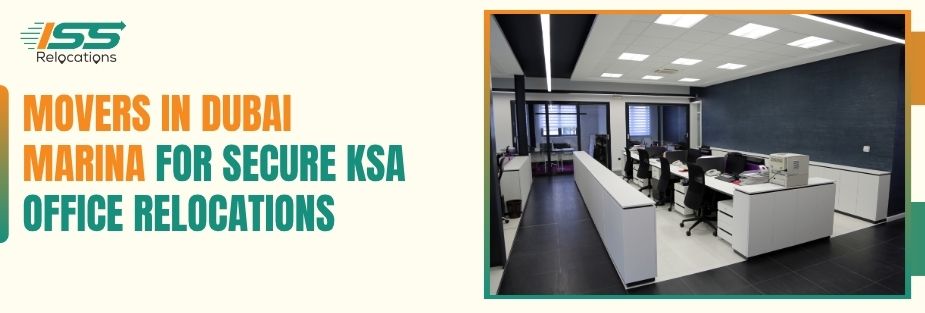Movers in Dubai Marina for Secure KSA Office Relocations - ISS Relocations
