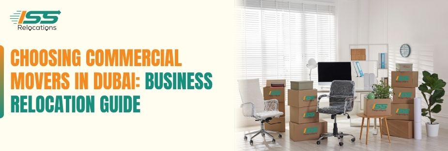 Choosing Commercial Movers in Dubai: Business Relocation Guide - ISS Relocations