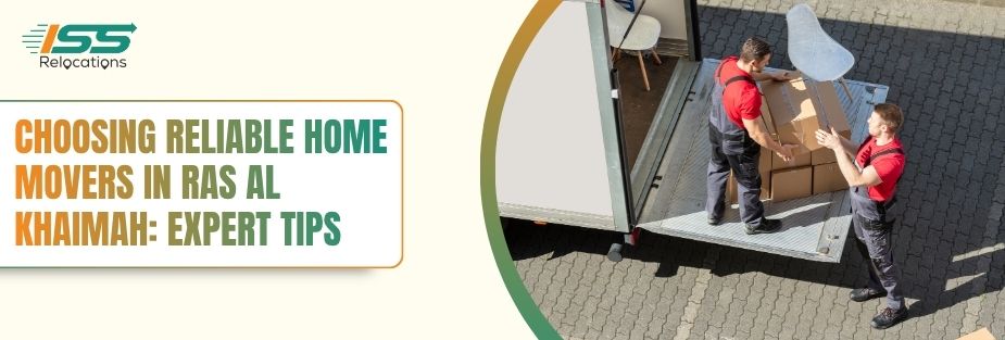 Choosing Reliable Home Movers in Ras Al Khaimah: Expert Tips - ISS Relocations